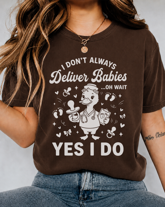 "I Don't Always Deliver Babies... Yes I Do" Shirt — White Duck Nurse Design — Bella Canvas 3001